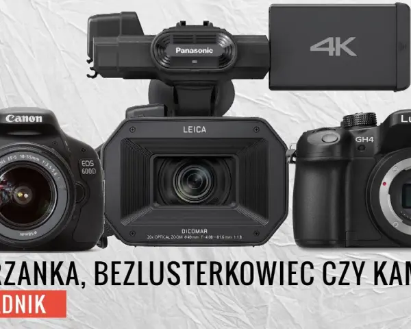 Lustrzanka czy kamera do filmowania - co wybrać, aby uniknąć błędów?