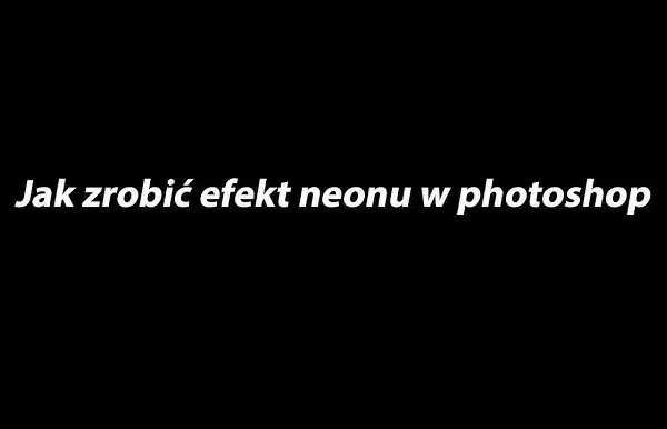 Jak zrobić neonowy napis w Photoshopie - łatwe kroki i triki