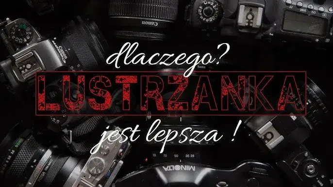 Zdjęcie Dlaczego lustrzanka jest lepsza - odkryj jej niezaprzeczalne zalety